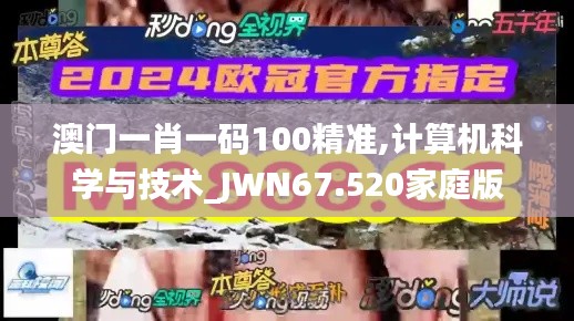 澳门一肖一码100精准,计算机科学与技术_JWN67.520家庭版