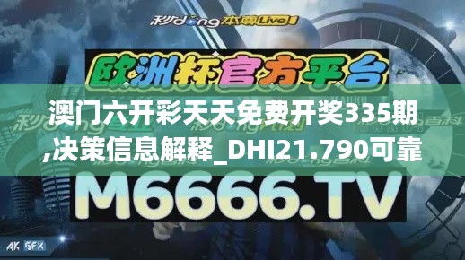 澳门六开彩天天免费开奖335期,决策信息解释_DHI21.790可靠版