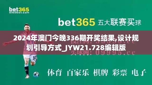 2024年澳门今晚336期开奖结果,设计规划引导方式_JYW21.728编辑版