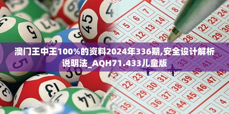 澳门王中王100%的资料2024年336期,安全设计解析说明法_AQH71.433儿童版