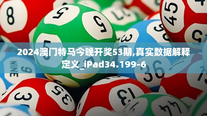 2024澳门特马今晚开奖53期,真实数据解释定义_iPad34.199-6