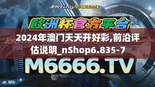 2024年澳门天天开好彩,前沿评估说明_nShop6.835-7