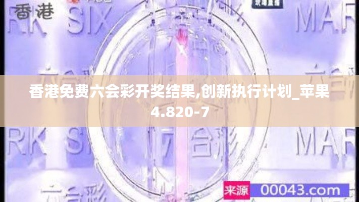 香港免费六会彩开奖结果,创新执行计划_苹果4.820-7