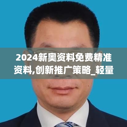 2024新奥资料免费精准资料,创新推广策略_轻量版85.206-4