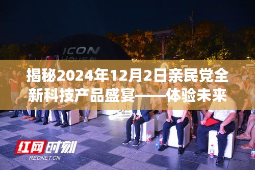 揭秘亲民党科技盛宴，体验未来科技魅力，感受科技新纪元——2024年12月2日全新产品展示日