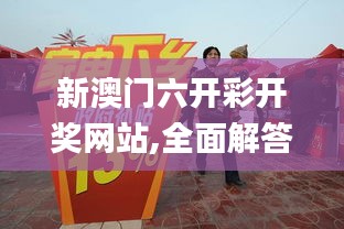 新澳门六开彩开奖网站,全面解答解释落实_挑战款58.516-2