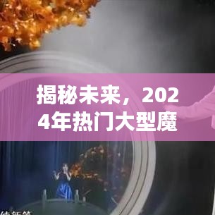 揭秘未来，2024年大型魔术表演视频制作指南