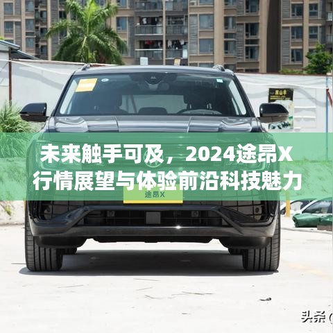 2024途昂X行情展望，感受前沿科技魅力，未来触手可及