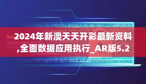 2024年新澳天天开彩最新资料,全面数据应用执行_AR版5.217