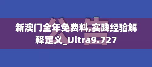 新澳门全年免费料,实践经验解释定义_Ultra9.727