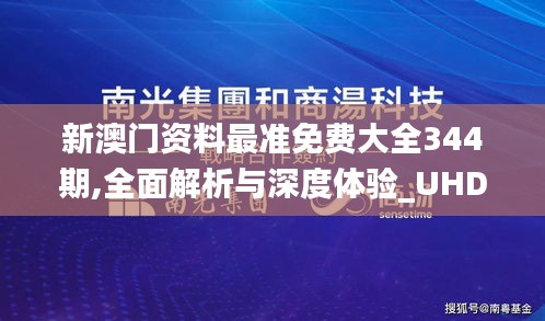 新澳门资料最准免费大全344期,全面解析与深度体验_UHD款6.828