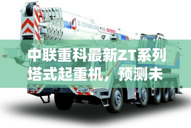 中联重科ZT系列塔式起重机，探索未来新纪元，ZT250V重磅登场