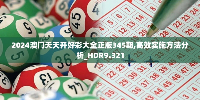 2024澳门天天开好彩大全正版345期,高效实施方法分析_HDR9.321