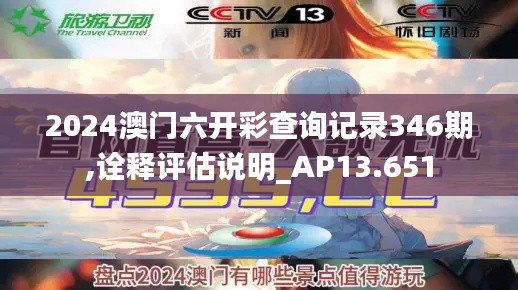 2024澳门六开彩查询记录346期,诠释评估说明_AP13.651