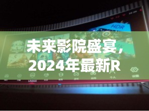 未来影院革新盛宴，体验2024年最新RF电影技术革新