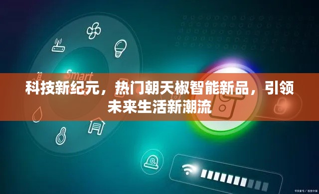 科技新纪元引领未来，朝天椒智能新品掀起热潮，开启智能生活新篇章