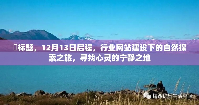 行业网站建设引领下的自然探索之旅，启程心灵宁静之地，12月13日启程