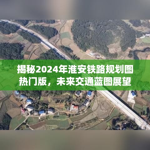 揭秘淮安铁路规划图热门版，未来交通蓝图展望（展望至2024年）