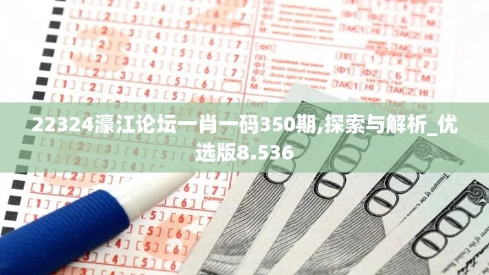 22324濠江论坛一肖一码350期,探索与解析_优选版8.536