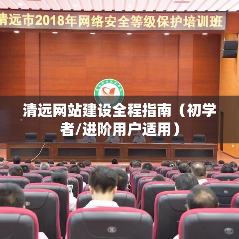 清远网站建设全方位指南，从入门到进阶的用户指南