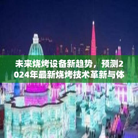 2024年烧烤设备革新趋势，技术升级与体验优化引领烧烤行业未来