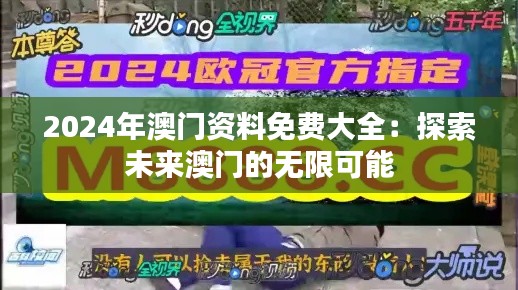 2024年澳门资料免费大全：探索未来澳门的无限可能