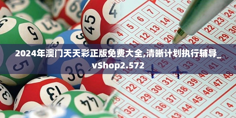 2024年澳门天天彩正版免费大全,清晰计划执行辅导_vShop2.572