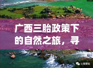 广西三胎政策下的自然之旅，心灵绿洲探寻之旅