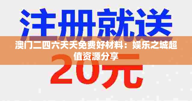 澳门二四六天天免费好材料：娱乐之城超值资源分享