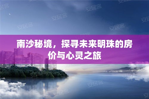 南沙秘境探索，房价走势与心灵体验之旅