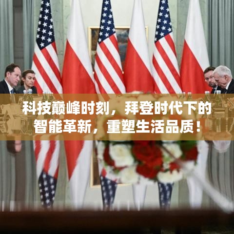 拜登时代智能革新重塑生活品质，科技巅峰重塑美好生活！