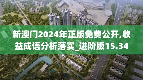 新澳门2024年正版免费公开,收益成语分析落实_进阶版15.342