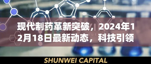 现代制药革新突破的最新动态，科技引领制药新时代（2024年12月18日）