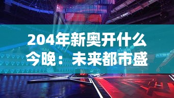 204年新奥开什么今晚：未来都市盛典揭秘