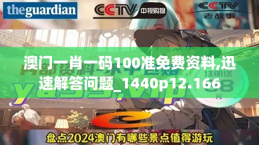 澳门一肖一码100准免费资料,迅速解答问题_1440p12.166