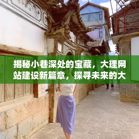 探寻大理小巷深处的宝藏，特色网站建设与小店的未来之旅