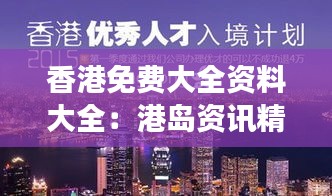 香港免费大全资料大全：港岛资讯精华荟萃