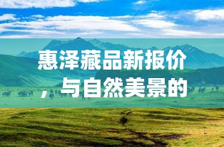 惠泽藏品新报价，与自然美景相遇，开启内心宁静之旅