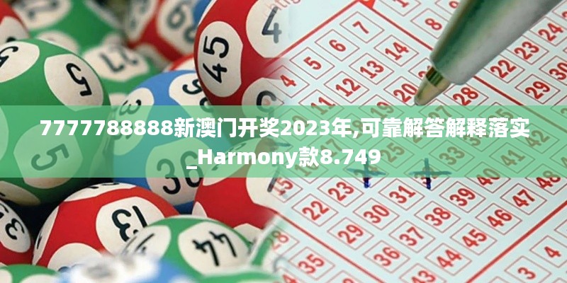 7777788888新澳门开奖2023年,可靠解答解释落实_Harmony款8.749