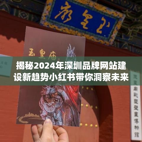 揭秘未来数字梦想，2024年深圳品牌网站建设新趋势小红书洞察分享！