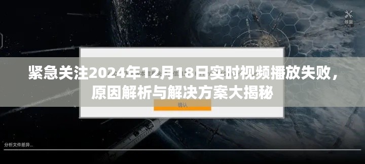 揭秘，2024年12月18日实时视频播放失败的背后原因及解决方案全解析