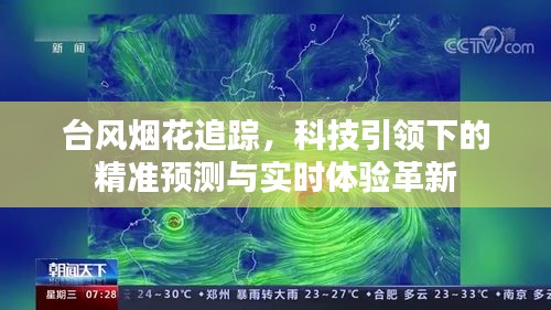 科技助力精准预测台风烟花轨迹，实时体验革新引领未来防范之道