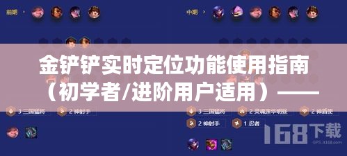 金铲铲实时定位功能全面解析与使用指南（初学者进阶版）——2024年最新版