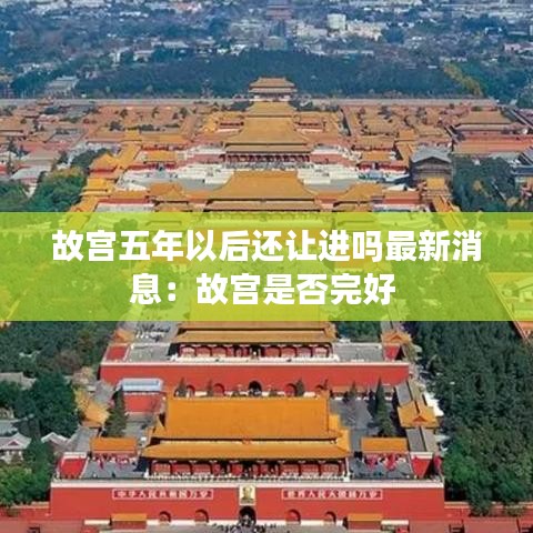 故宫五年以后还让进吗最新消息：故宫是否完好 