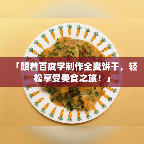 「跟着百度学制作全麦饼干，轻松享受美食之旅！」