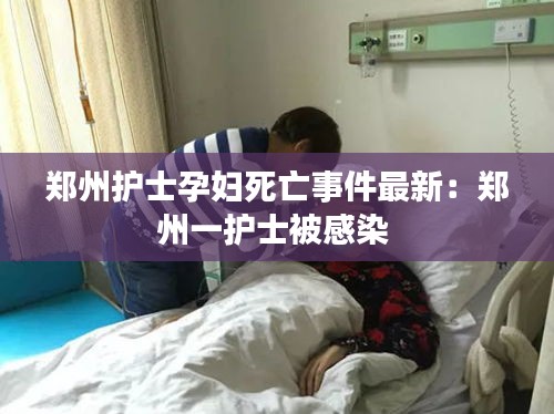 郑州护士孕妇死亡事件最新：郑州一护士被感染 