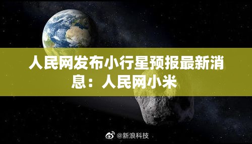 人民网发布小行星预报最新消息：人民网小米 