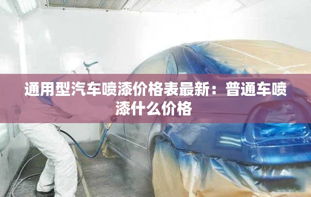 通用型汽车喷漆价格表最新：普通车喷漆什么价格 