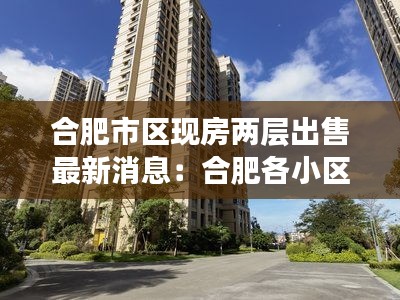 合肥市区现房两层出售最新消息：合肥各小区二手房价格最新价 