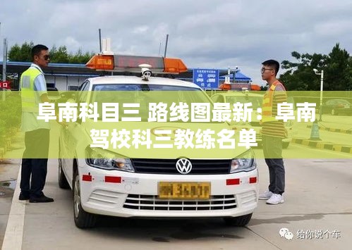 阜南科目三 路线图最新：阜南驾校科三教练名单 